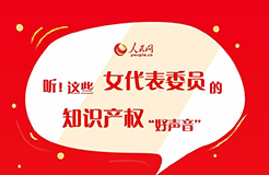 一文聽(tīng)懂“這些女代表委員的知識(shí)產(chǎn)權(quán)‘好聲音’”