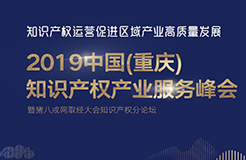 官宣！2019中國(guó)（重慶）知識(shí)產(chǎn)權(quán)產(chǎn)業(yè)服務(wù)峰會(huì)23日開(kāi)幕