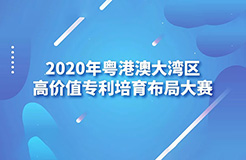 廣東省市場監(jiān)管局印發(fā)《2020年粵港澳大灣區(qū)高價(jià)值專利培育布局大賽工作方案》