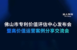 周五早9:30直播！佛山市專利價值評估中心發(fā)布會暨高價值專利運(yùn)營交流會