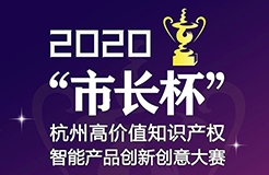 等你來戰(zhàn) | 2020年“市長(zhǎng)杯”杭州高價(jià)值知識(shí)產(chǎn)權(quán)智能產(chǎn)品創(chuàng)新創(chuàng)意大賽強(qiáng)勢(shì)來襲