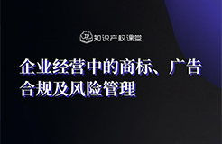 直播報名丨企業(yè)經(jīng)營中的商標、廣告合規(guī)及風險管理