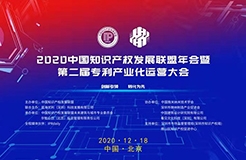 2020中國知識(shí)產(chǎn)權(quán)發(fā)展聯(lián)盟年會(huì)暨第二屆專利產(chǎn)業(yè)化運(yùn)營大會(huì)在京舉辦