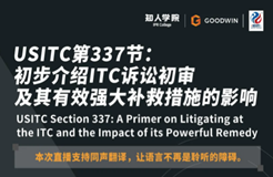 今晚20:00直播！USITC第337節(jié)：初步介紹ITC訴訟初審及其有效強(qiáng)大補(bǔ)救措施的影響