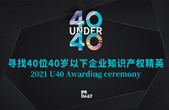 青年有為！2021年“40位40歲以下企業(yè)知識產權精英大型評選活動”正式啟動！