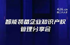 報名！智能裝備企業(yè)知識產(chǎn)權(quán)管理分享會邀您觀看