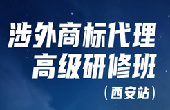 證書公布！涉外商標(biāo)代理高級研修班 【西安站】 報(bào)名已開啟