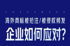 海外商標(biāo)被搶注、被侵權(quán)頻發(fā)，企業(yè)如何應(yīng)對(duì)？