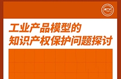 周五下午16:00直播！工業(yè)產(chǎn)品模型的知識(shí)產(chǎn)權(quán)保護(hù)問(wèn)題探討