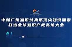 今日15:00直播！2022年中新廣州知識(shí)城集聚頂尖知識(shí)要素打造全球知識(shí)產(chǎn)權(quán)高地大會(huì)邀您觀看