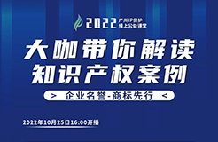 今日16:00直播！2022“廣州IP保護”線上公益課堂（五） | 商標維權(quán)—以案說法—商標撤銷、無效、復(fù)審的應(yīng)對策略