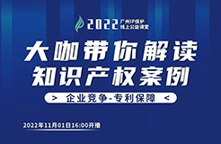 今日16:00直播！2022“廣州IP保護”線上公益課堂（七） | 科創(chuàng)企業(yè)專利侵權預警機制的建立與完善