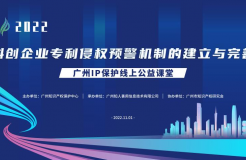 2022“廣州IP保護”線上公益課堂——保護—科創(chuàng)企業(yè)專利侵權預警機制的建立與完善培訓成功舉辦！