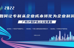 2022“廣州IP保護”線上公益課堂——運用：如何讓專利從企業(yè)成本轉化為企業(yè)利潤培訓成功舉辦！