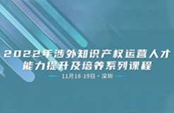 報名倒計時！涉外知識產(chǎn)權(quán)運(yùn)營人才能力提升及培養(yǎng)系列課程即將開課