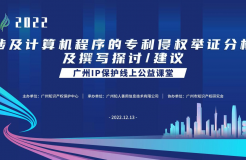 2022“廣州IP保護”線上公益課堂——涉及計算機程序的專利侵權舉證分析及撰寫探討/建議培訓成功舉辦！