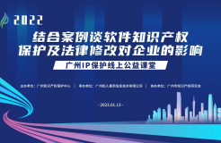 2022“廣州IP保護(hù)”線上公益課堂——“結(jié)合案例談軟件知識產(chǎn)權(quán)保護(hù)及法律修改對企業(yè)的影響”培訓(xùn)成功舉辦！