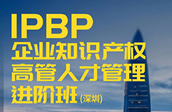 地點(diǎn)公布！IPBP企業(yè)知識(shí)產(chǎn)權(quán)高管人才管理進(jìn)階班【深圳站】報(bào)名已啟動(dòng)，限額40名！