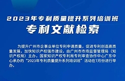 周四9:00直播！2023年專利質量提升系列培訓班“專利文獻檢索”邀您觀看