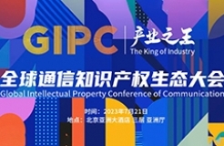 日程公布！2023 GIPC全球通信知識產(chǎn)權(quán)生態(tài)大會倒計時3天