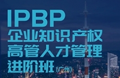 報名啟動！IPBP企業(yè)知識產(chǎn)權(quán)高管人才管理進(jìn)階班【廣州站】正式上線！