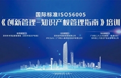 2023年深圳市國際標(biāo)準(zhǔn)ISO56005《創(chuàng)新管理-知識產(chǎn)權(quán)管理指南》培訓(xùn)（第二期）順利舉辦！