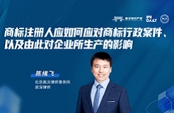 下周四晚19:30直播！商標注冊人應如何應對商標行政案件、以及由此對企業(yè)所生產(chǎn)的影響