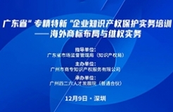 公益課程 | 廣東省“專精特新”企業(yè)知識產(chǎn)權(quán)保護實務(wù)培訓——海外商標布局與維權(quán)開課啦！