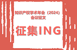 知識(shí)產(chǎn)權(quán)學(xué)術(shù)年會(huì)（2024）會(huì)議征文征集活動(dòng)開始！