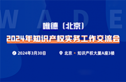 唯德（北京）2024年知識產權實務工作交流會將于3月30日在北京召開