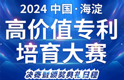 2024中國(guó)·海淀高價(jià)值專利培育大賽決賽即將啟幕