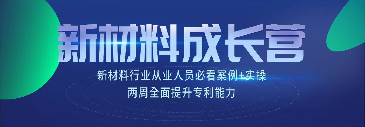 新材料知識產(chǎn)權(quán)成長營 | 7節(jié)課+案例實(shí)操，全面掌握專利技能