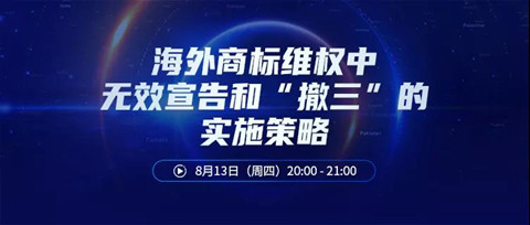 直播報名丨海外商標維權(quán)中無效宣告和“撤三”的實施策略