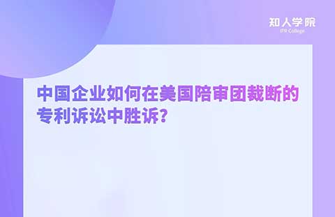 周二晚20:00！中國(guó)企業(yè)如何在美國(guó)陪審團(tuán)裁斷的專(zhuān)利訴訟中勝訴？