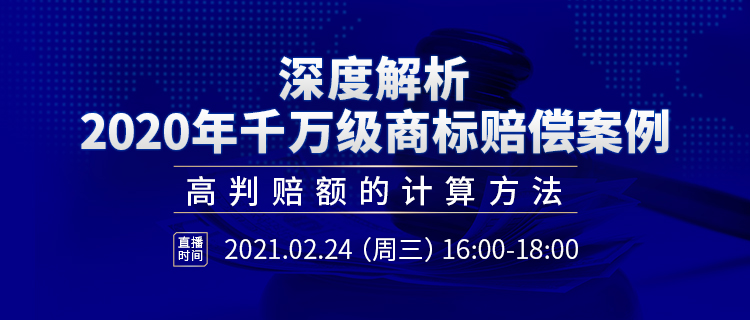 直播報(bào)名丨深度解析2020年千萬(wàn)級(jí)商標(biāo)賠償案例：高判賠額的計(jì)算方法