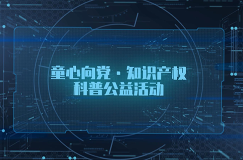 “童心向黨，知識產(chǎn)權(quán)科普公益活動(dòng)”面向廣東省中小學(xué)生播出