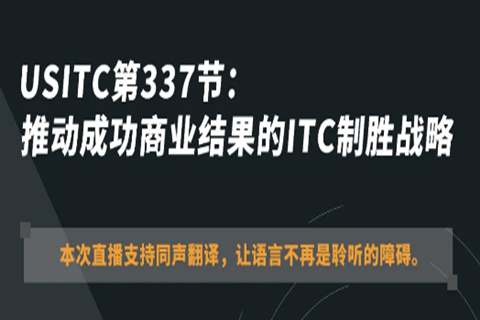 ?今晚20:00直播！USITC第337節(jié)：推動(dòng)成功商業(yè)結(jié)果的ITC制勝戰(zhàn)略