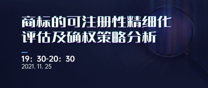 直播報(bào)名 | 商標(biāo)的可注冊(cè)性精細(xì)化評(píng)估及確權(quán)策略分析