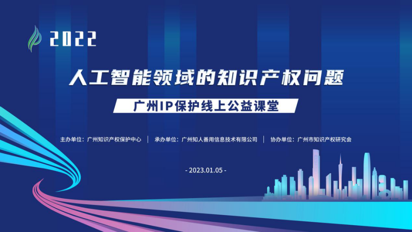 2022“廣州IP保護(hù)”線上公益課堂——“人工智能領(lǐng)域的知識(shí)產(chǎn)權(quán)問(wèn)題”培訓(xùn)成功舉辦！