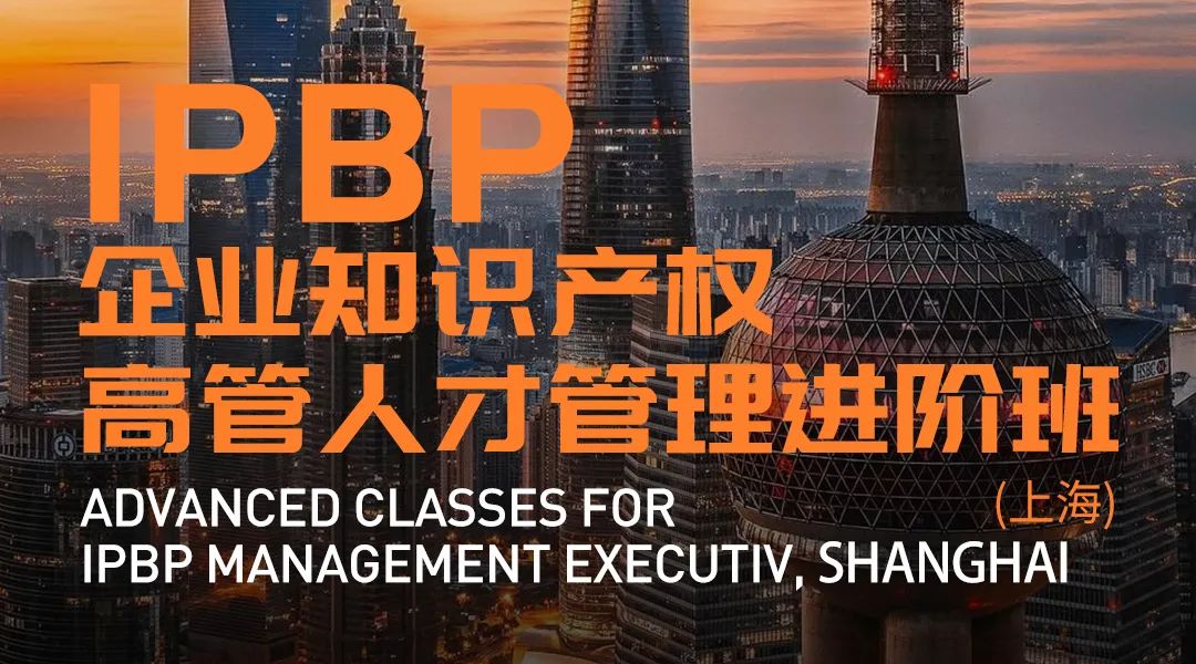 報(bào)名啟動(dòng)！IPBP企業(yè)知識(shí)產(chǎn)權(quán)高管人才管理進(jìn)階班【北京站】正式上線！