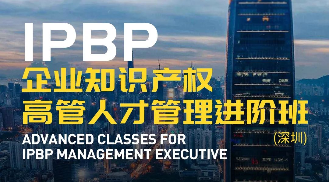 報(bào)名啟動(dòng)！IPBP企業(yè)知識(shí)產(chǎn)權(quán)高管人才管理進(jìn)階班【北京站】正式上線！