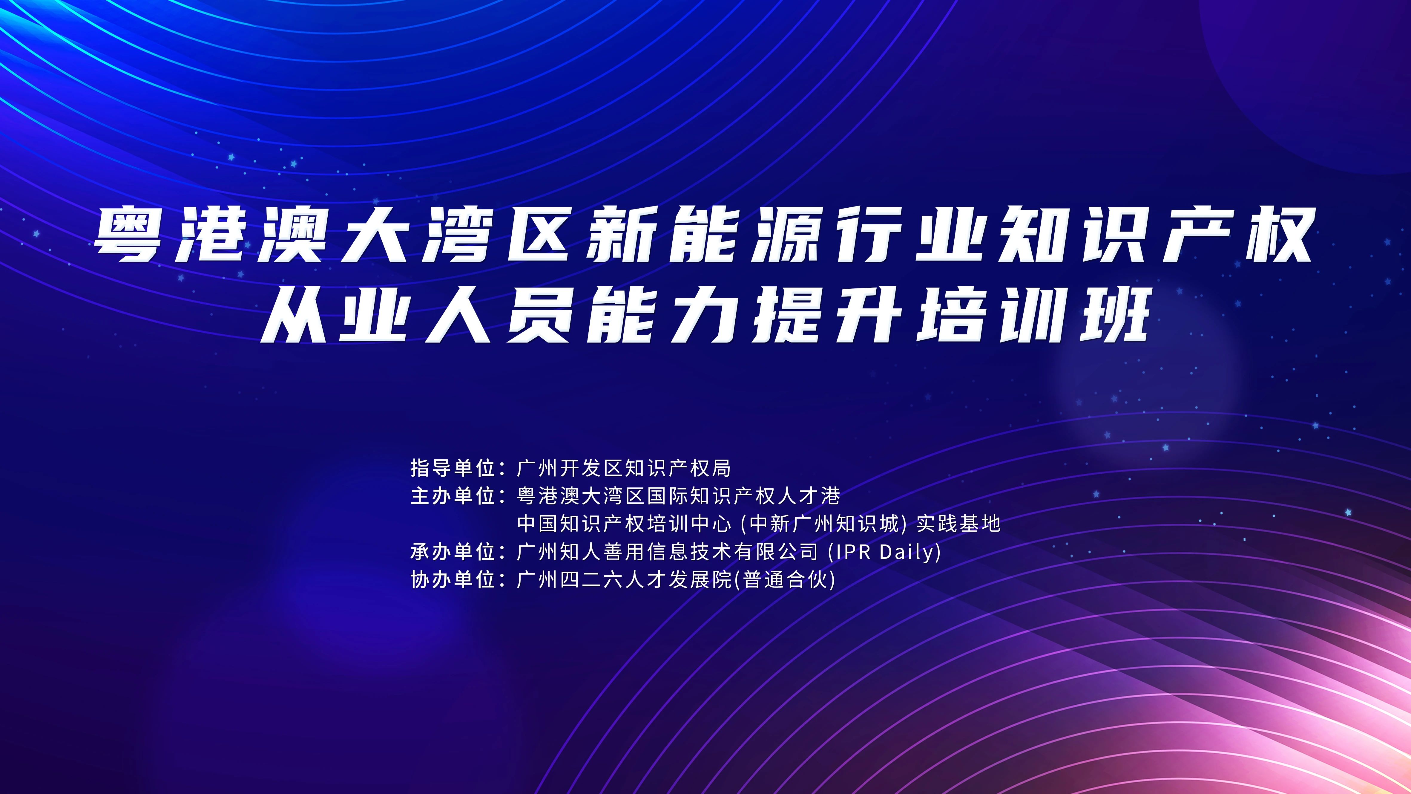 地點(diǎn)公布！中知培實(shí)踐基地第六期課程《粵港澳大灣區(qū)新能源行業(yè)知識(shí)產(chǎn)權(quán)從業(yè)人員能力提升培訓(xùn)班》報(bào)名持續(xù)進(jìn)行中