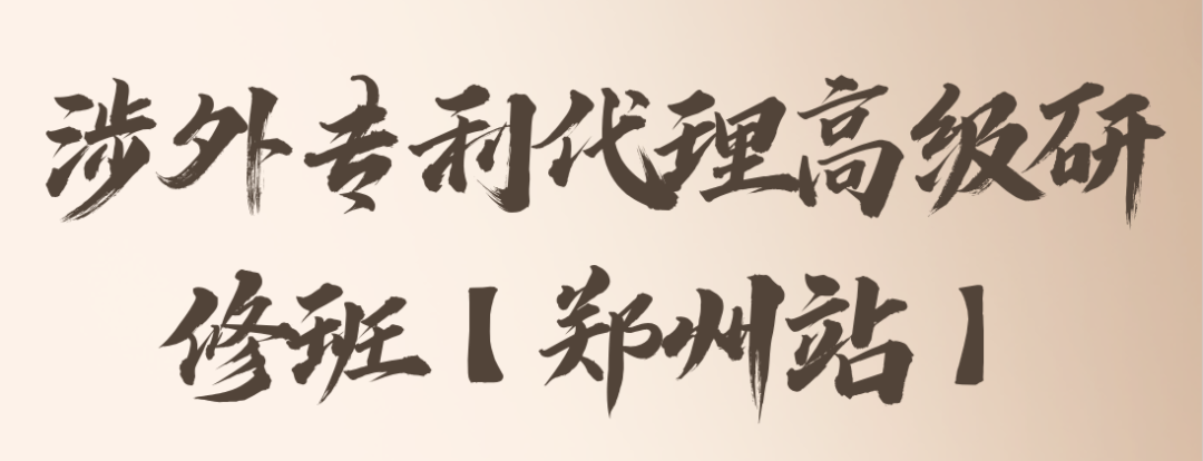 掌握機惠，高效學習！涉外專利代理高級研修班【鄭州站】將滿足您對培訓的美好期望，報名僅剩6日！