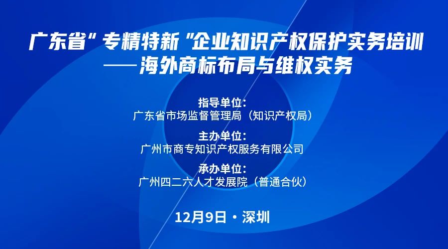 公益課程 | 廣東省“專精特新”企業(yè)知識產權保護實務培訓——海外商標布局與維權開課啦！