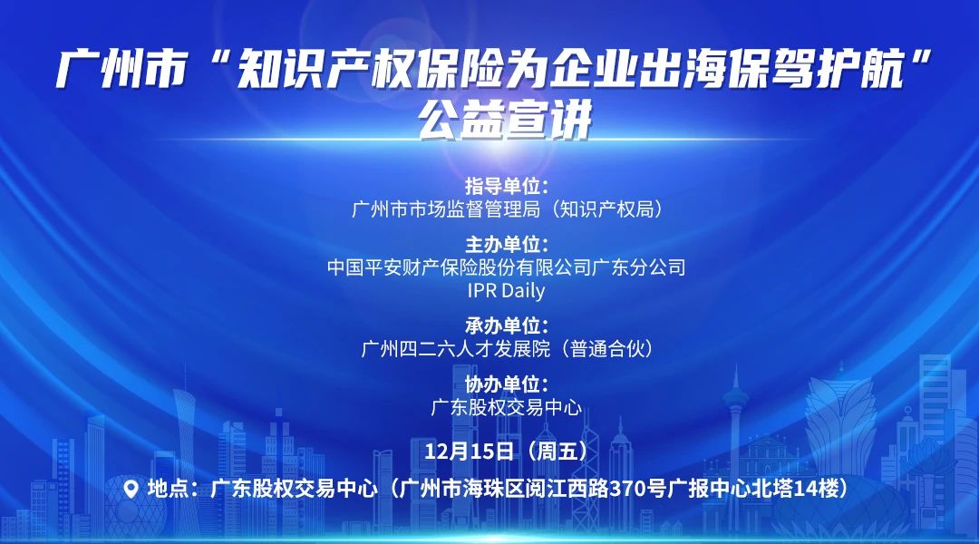 廣州市“知識產權保險為企業(yè)出海保駕護航”公益宣講活動將于12月15日在廣州舉辦！