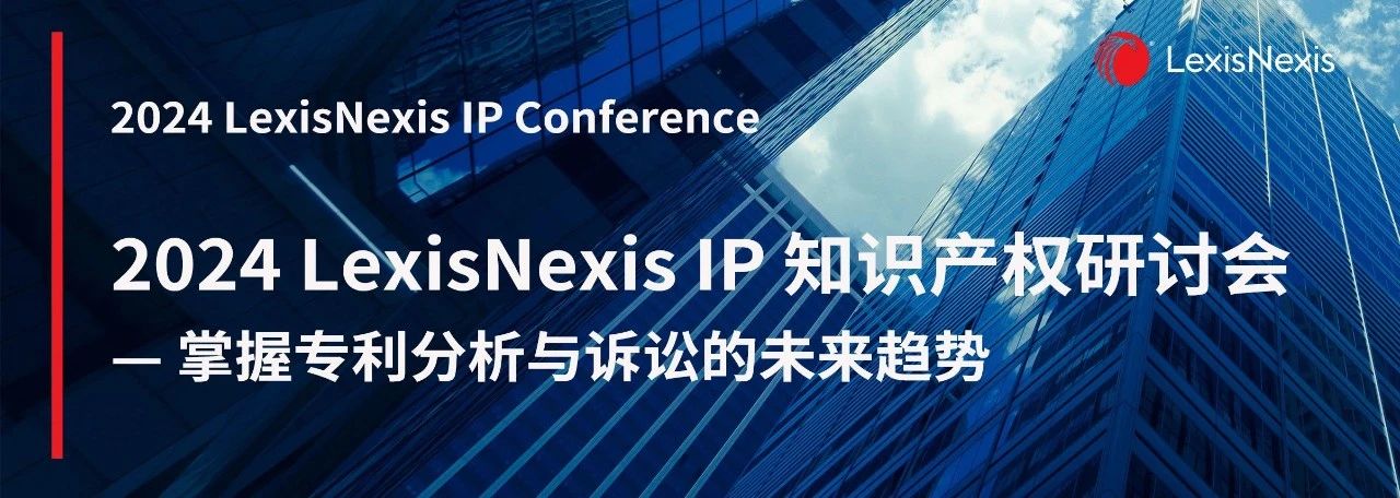 一鍵了解專利分析與訴訟的未來趨勢！ 2024 LexisNexis IP 知識產(chǎn)權(quán)研討會報名開始