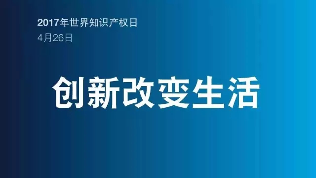 2017世界知識(shí)產(chǎn)權(quán)日主題公布！“創(chuàng)新改變生活”(附歷年主題）