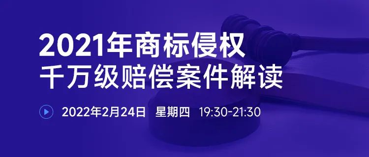 直播報(bào)名 | 2021年商標(biāo)侵權(quán)千萬(wàn)級(jí)賠償案件解讀