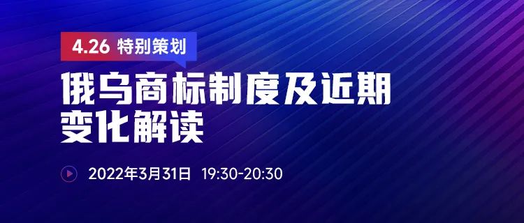 直播報(bào)名 | 俄烏商標(biāo)制度及近期變化解讀