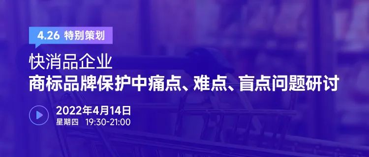 426特別策劃 | 快消品企業(yè)商標(biāo)品牌保護(hù)中痛點(diǎn)、難點(diǎn)、盲點(diǎn)問題研討